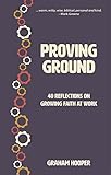  Proving Ground: 40 Reflections on Growing Faith at Work (English Edition)