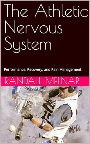 The Athletic Nervous System: Performance, Recovery, and Pain Management (The Neural Edge: Optimizing Human Performance from the Inside Out Book 1)