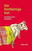 Die fünfbeinige Kuh: Eine Reise durch Nordindien 3734771390 Book Cover