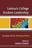 Latina/o College Student Leadership: Emerging Theory, Promising Practice