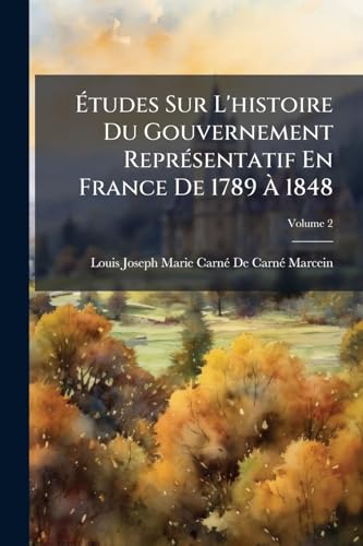 Études Sur L'histoire Du Gouvernement Représentatif En France De 1789 À 1848; Volume 2 (French Edition)