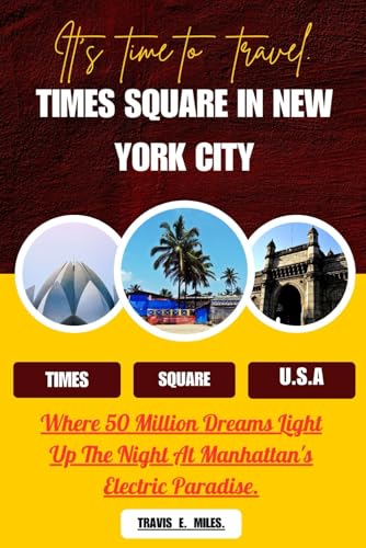 TIMES SQUARE IN NEW YORK CITY: Where 50 Million Dreams Light Up The Night At Manhattan's Electric Paradise