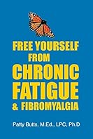 Free Yourself from Chronic Fatigue & Fibromyalgia 0979818702 Book Cover