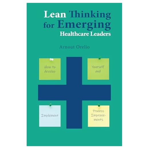 Lean Thinking for Emerging Healthcare Leaders: How to Develop Yourself and Implement Process Improvements (Issn)