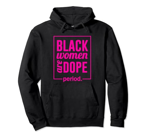 Black Women Are Dope Period Melanin Tho Black Owned Business Pullover Hoodie