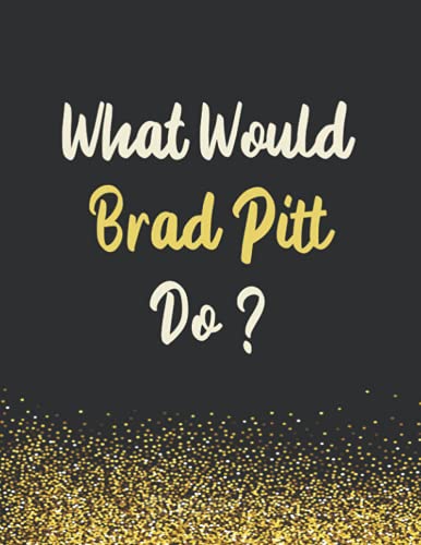 What Would Brad Pitt Do?: Brad Pitt Notebook Diary Journal for Writing 110 Pages, A4, Present, Gifts For Brad Pitt Fans