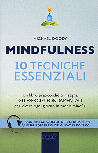 Mindfulness. 10 tecniche essenziali Un libro pratico che ti insegna gli esercizi fondamentali per vivere ogni giorno in modo mindf