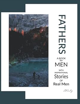 Fathers: A Book for Men With Inspirational Stories of Real Men