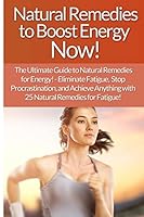 Natural Remedies: To Boost Energy Now! The Ultimate Guide To Natural Remedies For Energy! - Eliminate Fatigue, Stop Procrastination, And Achieve Anything ... Mind Control, Weight Loss, Willpower) 1514733412 Book Cover