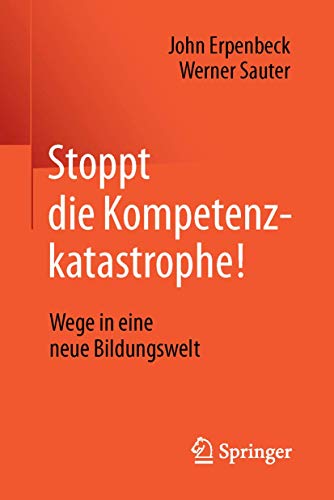 Stoppt die Kompetenzkatastrophe!: Wege in eine neue Bildungswelt Stoppt die Kompetenzkatastrophe!: Wege in eine neue Bildungswelt