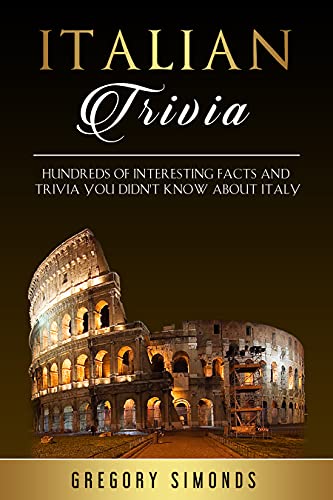 Italian Trivia: Hundreds of Interesting Facts and Trivia You Didn’t Know About Italy (English Editio