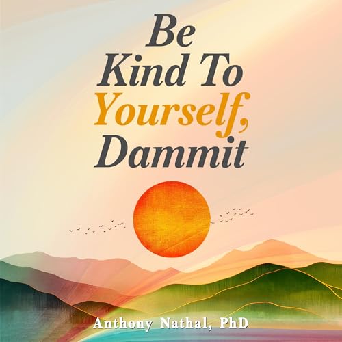 Be Kind to Yourself, Dammit Audiolivro Por Anthony Nathal PhD capa