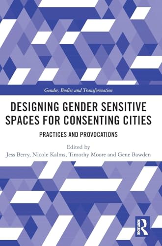 Designing Gender Sensitive Spaces for Consenting Cities: Practices and Provocations (Gender, Bodies and Transformation)