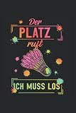 Der Platz ruft, ich muss los: Badminton NOTIZBUCH | Format 6x9