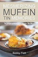 Mesmerizing Muffin Tin Memories: The Artful Collection of Muffin Tin Meals 151483815X Book Cover
