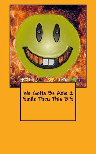 We Gotta Be Able 2 Smile Thru This B.S
