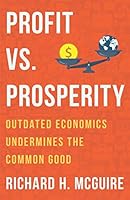 Profit vs. Prosperity: Outdated Economics Undermines the Common Good 1736516205 Book Cover