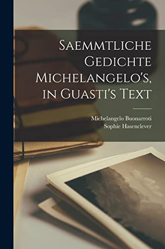 Saemmtliche Gedichte Michelangelo's, in Guasti's Text (German Edition)