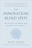 The Innovation Blind Spot: Why We Back the Wrong Ideas--and What to Do About It