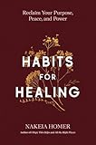 Habits for Healing: Reclaim Your Purpose, Peace, and Power