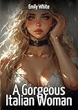A Gorgeous Italian Woman: Collection of Sexy Erotic Stories for Adults Illustrated with Nude Manga and Hentai Images