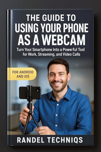 The Guide to Using Your Phone as a Webcam: Turn Your...