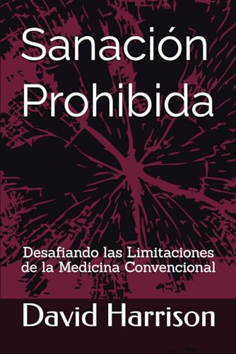 Sanación Prohibida: Desafiando las Limitaciones de la Medicina Convencional (Spanish Edition) - Harrison, Tpta David