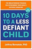 10 Days to a Less Defiant Child, second edition: The Breakthrough Program for Overcoming Your Child's Difficult Behavior