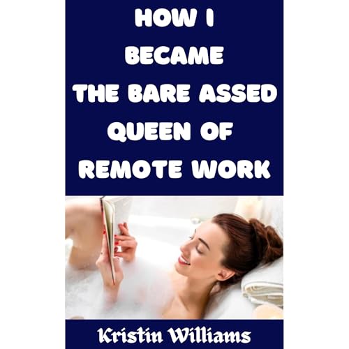 How I Became the Bare Assed Queen of Remote Work Audiolibro Por Kristin Williams arte de portada