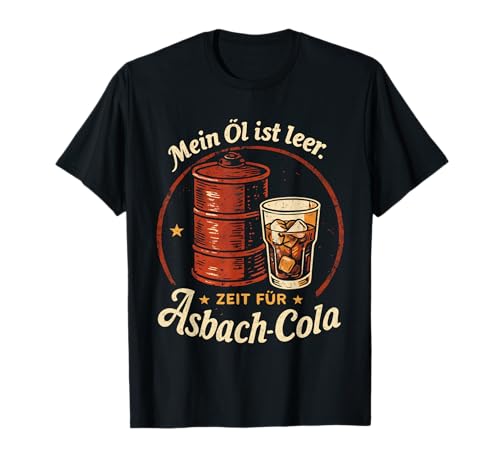 Mein öl ist leer Zeit für asbach cola T-Shirt