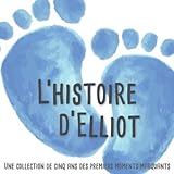 L'histoire d'Elliot – Une collection de cinq ans des premiers moments marquants: L'album d'enfance personnalisé à remplir, ajoutez des photos et ... de la vie de votre enfant (French Edition)