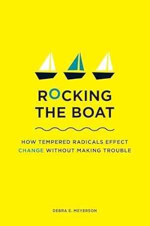 Rocking the Boat: How Tempered Radicals Effect Change Without Making Trouble