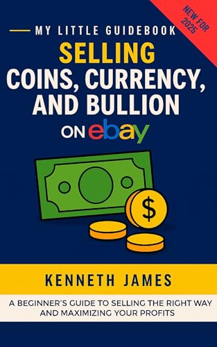 Selling Coins, Currency, and Bullion on eBay: How to Source, List, Ship, and Profit from Rare Coins, Paper Money, and Precious Metals (My Little Guidebook)