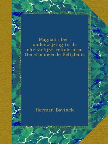 Magnalia Dei : onderwijzing in de christelijke religie naar Gereformeerde Belijdenis (Dutch Edition)