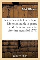 Les Français À La Grenade Ou l'Impromptu de la Guerre Et de l'Amour, Comédie Divertissement: En 2 Actes Et En Prose, Mêlée de Chants, de Danses Et de 2014523843 Book Cover