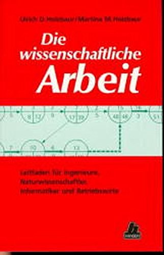 Die wissenschaftliche Arbeit: Leitfaden für Ingenieure, Naturwissenschaftler, Informatiker und Betr Die wissenschaftliche Arbeit: Leitfaden für Ingenieure, Naturwissenschaftler, Informatiker und Betr