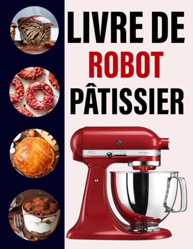 Livre de recettes Robot Pâtissier: Recettes délicieuses et faites maison pour pains, biscuits, gâteaux, glaces,...