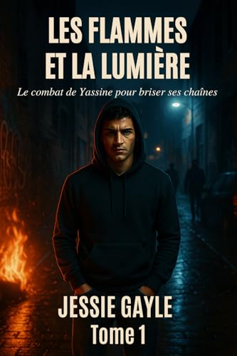 LES FLAMMES ET LA LUMIÈRE - TOME 1: Le combat de Yassine pour bri...