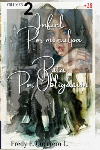Infiel Por Mi Culpa. Puta Por Obligación: Libro II Infiel Por Mi Culpa. Puta Por Obligación: Libro II