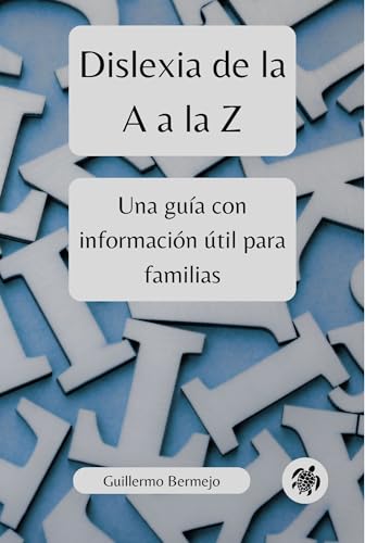 Dislexia de la A a la Z: Una guía con información útil para familias