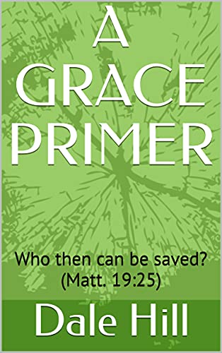 A GRACE PRIMER: Who then can be saved? (Matt. 19:25)
