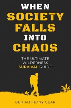 When Society Falls into Chaos | The Ultimate Wilderness Survival Guide |: Outdoor Life Emergency Survival Manual | Worst Case Scenario Stories: Earthquake, Famine, Plain Crashes and More |