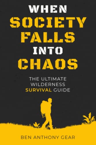 When Society Falls into Chaos | The Ultimate Wilderness Survival Guide |: Outdoor Life Emergency Survival Manual | Worst Case Scenario Stories: Earthquake, Famine, Plain Crashes and More |