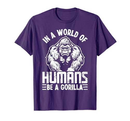 In A World Of Humans Be A Gorilla Gorillas T-Shirt