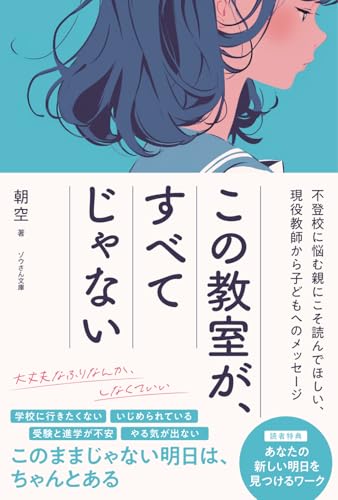 この教室が、すべてじゃない: 不登校に悩む親にこそ読んでほしい　現役教師から子どもへのメッセージ (Japanese Edition)