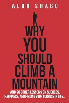 Paperback Why You Should Climb A Mountain: And 58 Other Lessons On Success, Happiness, And Finding Your Purpose In Life... Book