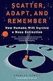 [Scatter, Adapt, and Remember: How Humans Will Survive a Mass Extinction] [Newitz, Annalee] [May, 2014]
