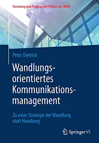 Wandlungsorientiertes Kommunikationsmanagement: Zu einer Strategie der Wandlung statt Handlung (Fors Wandlungsorientiertes Kommunikationsmanagement: Zu einer Strategie der Wandlung statt Handlung (Fors