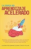  La ciencia del aprendizaje acelerado: Memorice y aprenda más rápido y mejor con técnicas sencillas que desmitifican la memoria fotográfica, incluso si piensa que tiene mala memoria.