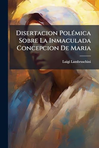 Disertacion Polémica Sobre La Inmaculada Concepcion De Maria (Spanish Edition)